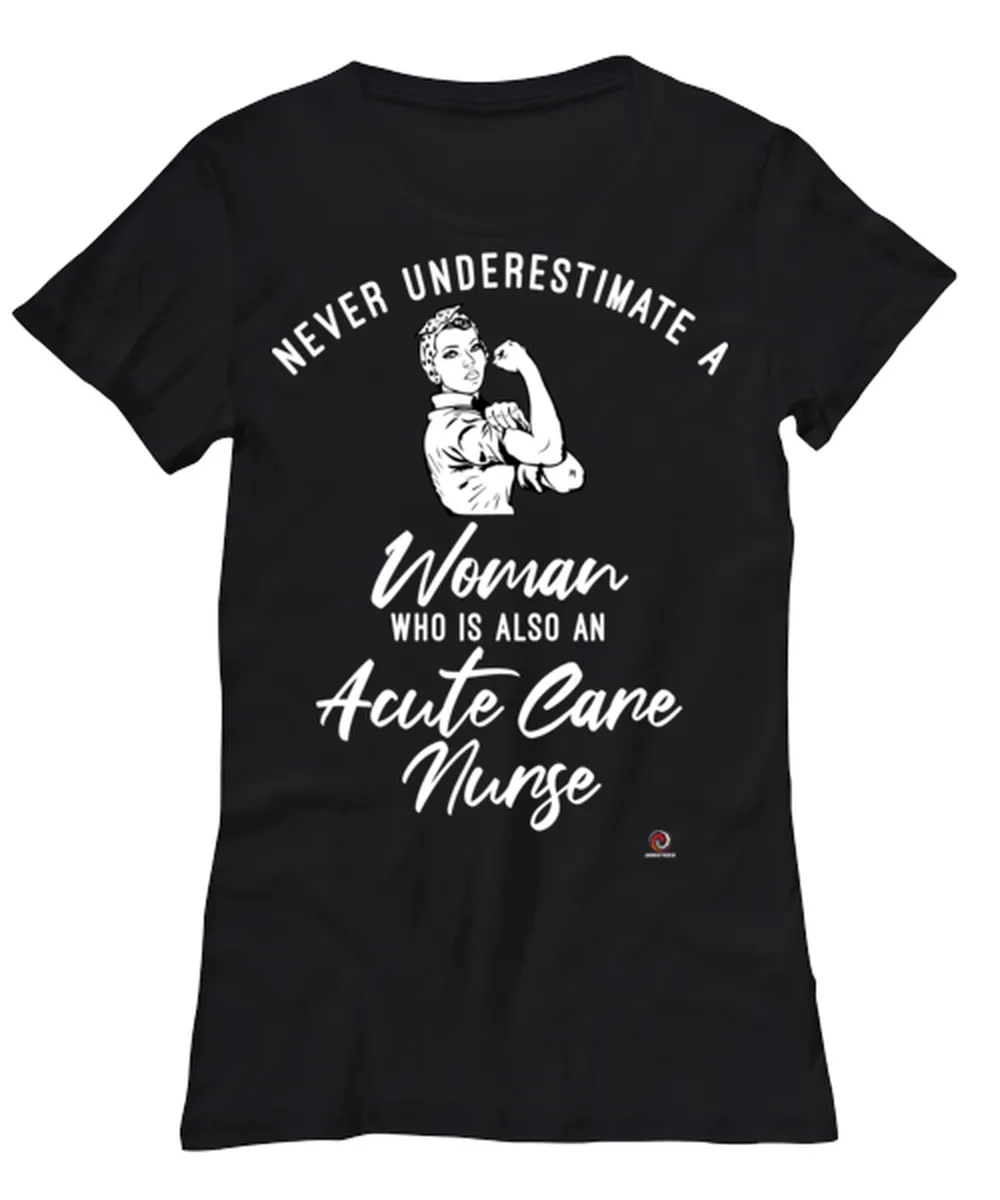 Acute Care Nurse T-shirt Never Underestimate A Woman Who Is Also An Acute Care Nurse Womens T-Shirt Black